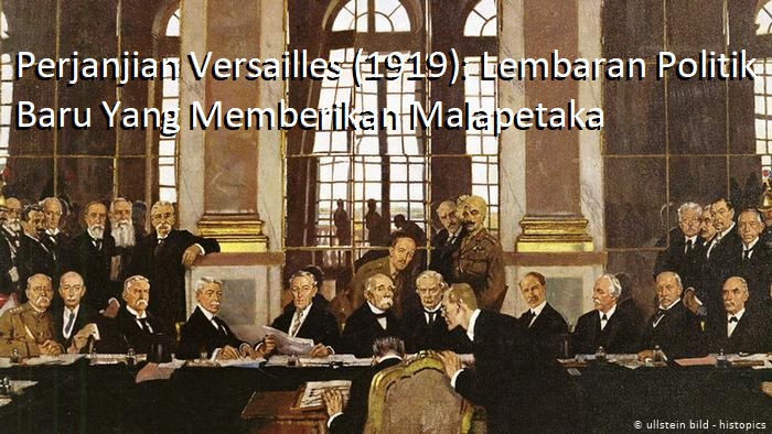 Perjanjian Versailles (1919): Lembaran Politik Baru Yang Memberikan Malapetaka