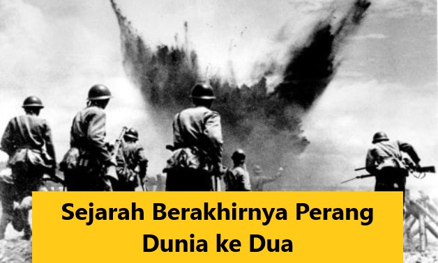 Sejarah Berakhirnya Perang Dunia ke Dua